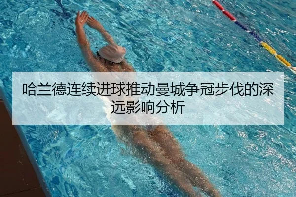 哈兰德连续进球推动曼城争冠步伐的深远影响分析